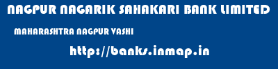 NAGPUR NAGARIK SAHAKARI BANK LIMITED  MAHARASHTRA NAGPUR VASHI   banks information 